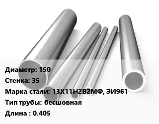 Труба нержавеющая 150х35 мм Сталь 13Х11Н2В2МФ, ЭИ961 бесшовная L=0.405